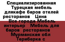 Специализированная Турецкая мебель длякафе,баров,отелей,ресторанов › Цена ­ 5 000 - Все города Мебель, интерьер » Мебель для баров, ресторанов   . Мурманская обл.,Териберка с.